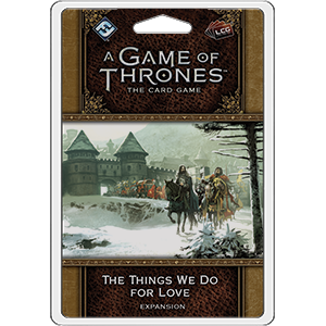 A Game of Thrones LCG: The Things We Do for Love - Premium Board Game - Just $19.95! Shop now at Retro Gaming of Denver