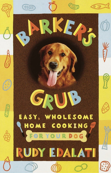 Barker's Grub : Easy, Wholesome Home-Cooking for Dogs - for just $15! 
