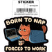 Tobe Fonseca: Born to Nap Forced to Work Cat Die Cut Vinyl Sticker - 3" - for just $3! 