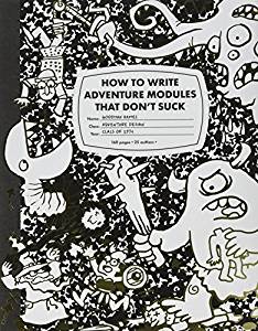 How to Write Adventure Modules That Don't Suck (revised) - for just $29.99! 